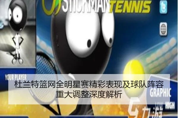 杜兰特篮网全明星赛精彩表现及球队阵容重大调整深度解析